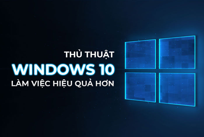 [Phần 1] Thủ thuật nhỏ trên Windows 10 để làm việc hiệu quả hơn 