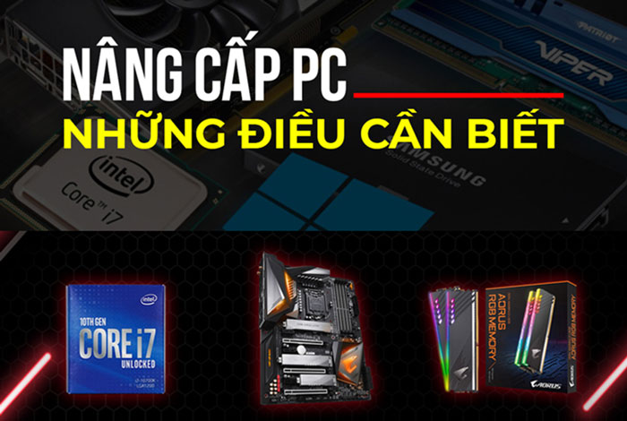 Nâng cấp máy tính PC và những yếu tố cần lưu tâm