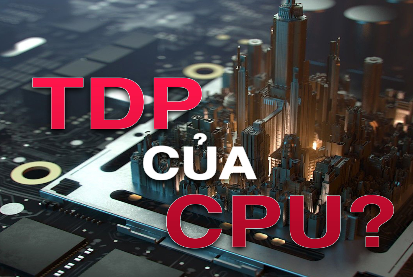 Chỉ số TDP trên CPU được hiểu là gì ?