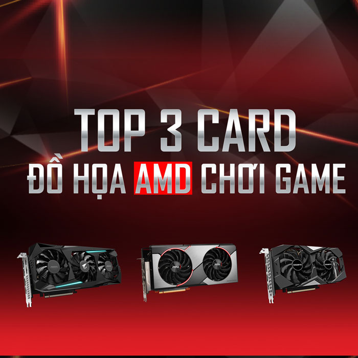 Top 3 card đồ họa AMD dùng build máy tính chơi game ngon