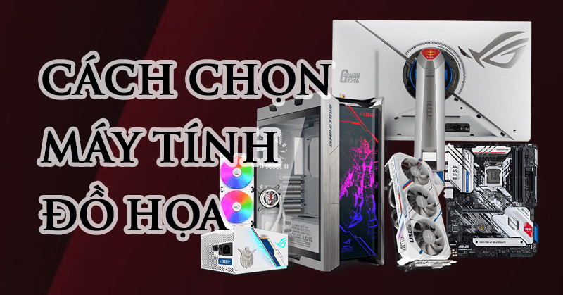 Cách lựa chọn máy tính đồ họa 2021 trong học tập và làm việc