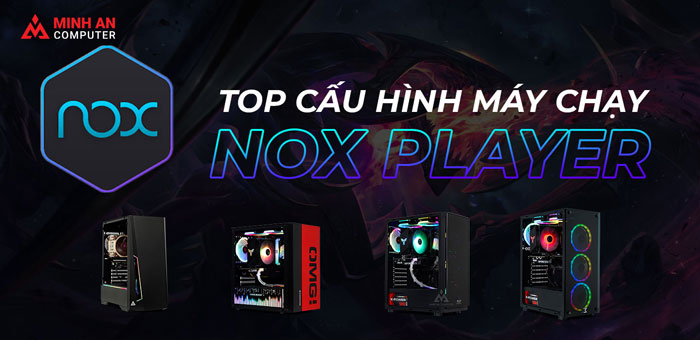 TOP cấu hình máy tính chạy giả lập NoxPlayer | Chơi GAME MOBILE trên PC