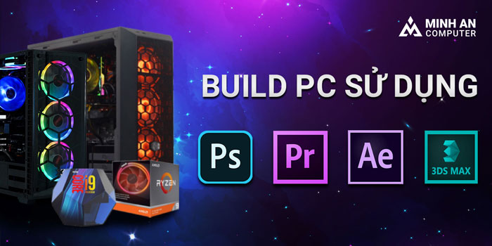 Máy tính chạy tốt Adobe Photoshop, Premiere, After Effect | 3Ds Max