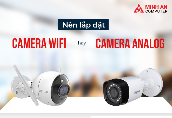 Nên lắp đặt camera Wifi hay camera Analog?