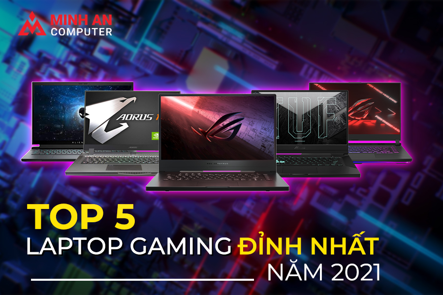 Top 5 chiếc laptop phục vụ Gaming đỉnh nhất trong năm 2021