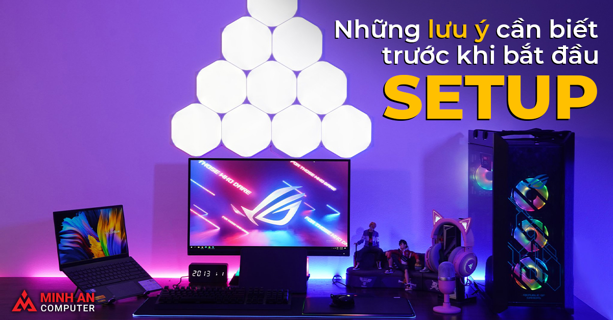 Những điều cần lưu ý trước khi bắt đầu Setup góc làm việc và không gian Gaming