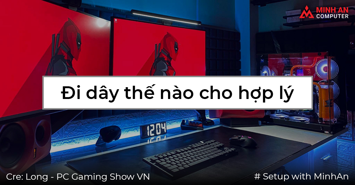 Đi dây như thế nào cho hợp lý khi Setup PC phòng làm việc và không gian gaming? 