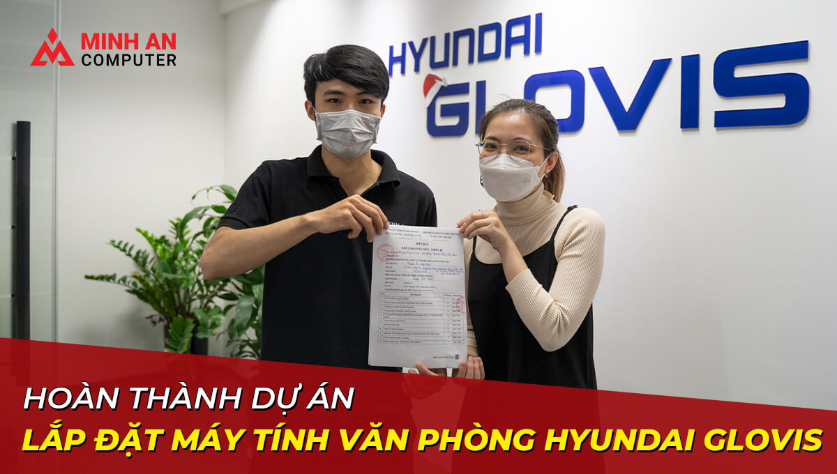 Hoàn Thành Dự Án Lắp Đặt Máy Tính Văn Phòng Công Ty Hyundai Việt Nam