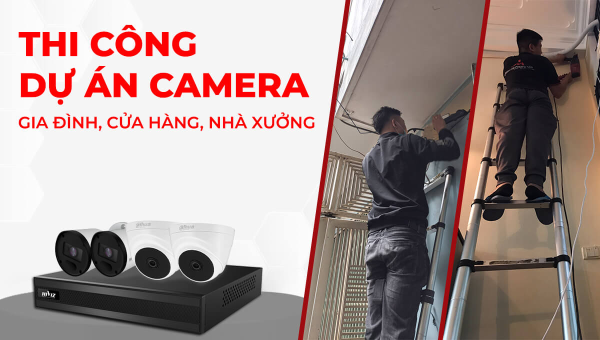 Thi công dự án Camera cho gia đình, cửa hàng, nhà xưởng
