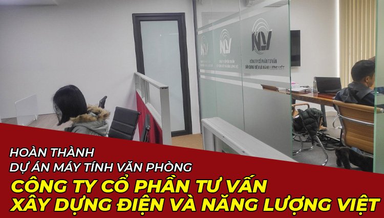 Hoàn Thành Dự Án Lắp Đặt Máy Tính Văn Phòng Công Ty Cổ Phần Tư Vấn Xây Dựng Điện Và Năng Lượng Việt 