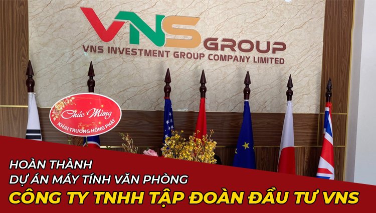 Hoàn Thành Dự Án Lắp Đặt Máy Tính Văn Phòng Công Ty Tnhh Tập Đoàn Đầu Tư Vns