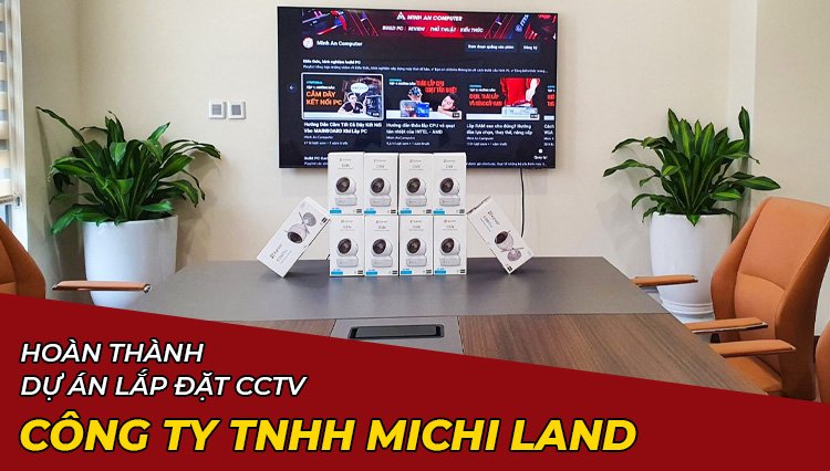 Hoàn thành dự án lắp đặt CCTV cho CÔNG TY TNHH MICHI LAND tại Hà Nội