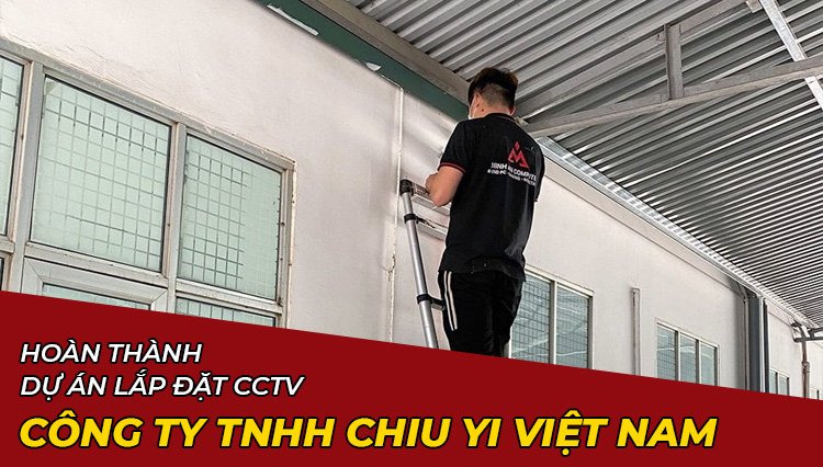 Hoàn thành dự án lắp đặt CCTV cho CÔNG TY TNHH CHIU YI VIỆT NAM tại Hà Nội
