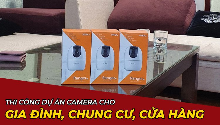 Thi Công Dự Án Camera Cho Gia Đình, Chung Cư, Cửa Hàng
