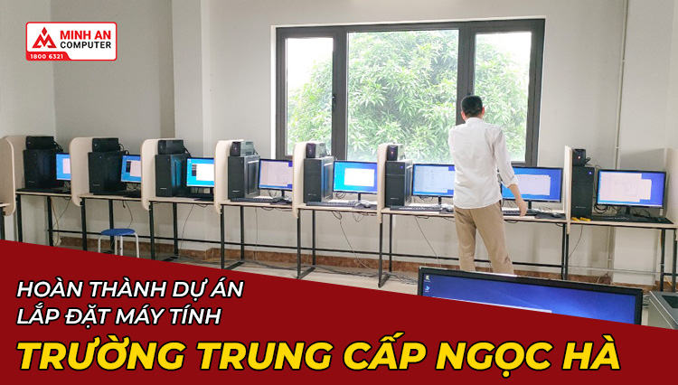 Hoàn Thành Dự Án Lắp Đặt Máy Tính Văn Phòng Trường Trung Cấp Ngọc Hà