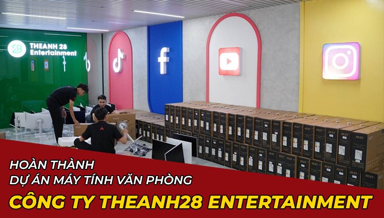Hoàn Thành Dự Án Lắp Đặt Máy Tính Văn Phòng Công Ty Theanh28 Entertainment