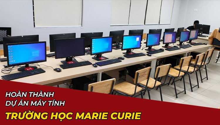 Hoàn Thành Dự Án Lắp Đặt Máy Tính Trường Học Marie Curie Hà Nội